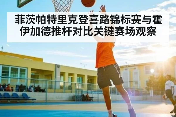菲茨帕特里克登喜路锦标赛与霍伊加德推杆对比关键赛场观察